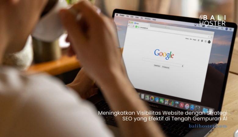 Meningkatkan Visibilitas Website dengan Strategi SEO yang Efektif di Tengah Gempuran AI